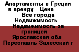 Апартаменты в Греции в аренду › Цена ­ 30 - Все города Недвижимость » Недвижимость за границей   . Ярославская обл.,Переславль-Залесский г.